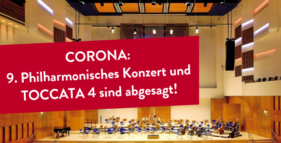 9. Philharmonisches Konzert und TOCCATA 4 abgesagt